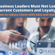 Business Leaders Must Not Lose Sight of Current Customers and Loyalty for Growth